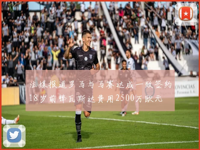 法媒报道罗马与马赛达成一致签约18岁前锋瓦斯达费用2500万欧元